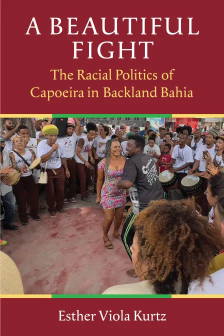A Beautiful Fight: The Racial Politics of Capoeira in Backland Bahia