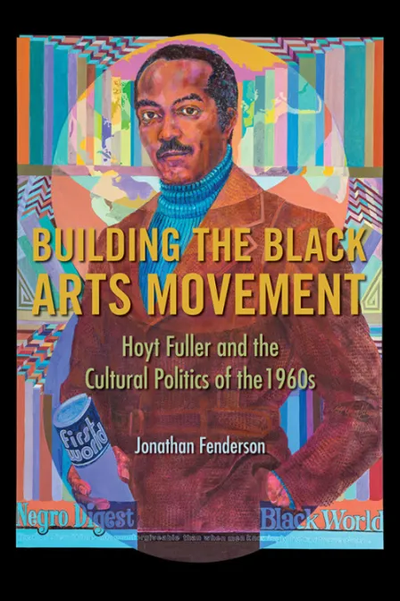 Building the Black Arts Movement: Hoyt Fuller and the Cultural Politics of the 1960s